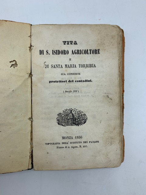 Vita di S. Isidoro agricoltore e di Santa Maria Torribia sua consorte protettori dei contadini. (Leg. con): Memoria della vita e delle virtù della Pia Signora Placidia Giuseppina Bianchi... (Leg. con): Vita del servo di Dio P. Pietro Borrotte della Compagnia di Gesù...